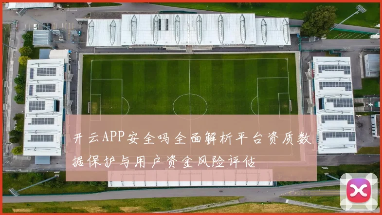 开云APP安全吗全面解析平台资质数据保护与用户资金风险评估