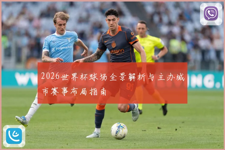 2026世界杯球场全景解析与主办城市赛事布局指南