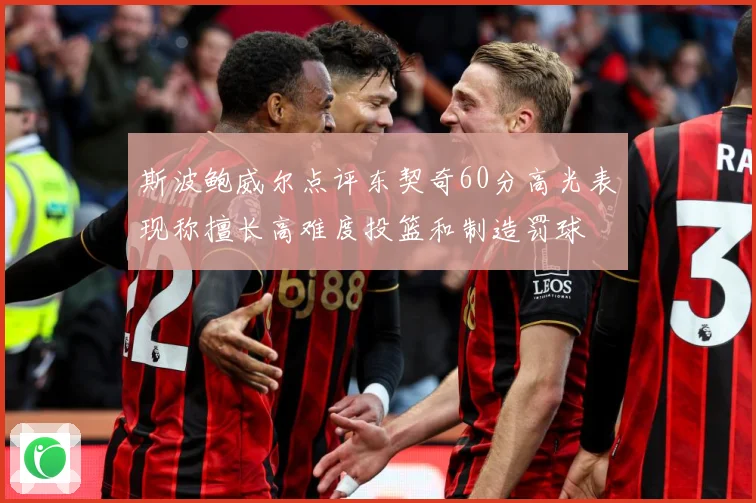 斯波鲍威尔点评东契奇60分高光表现称擅长高难度投篮和制造罚球