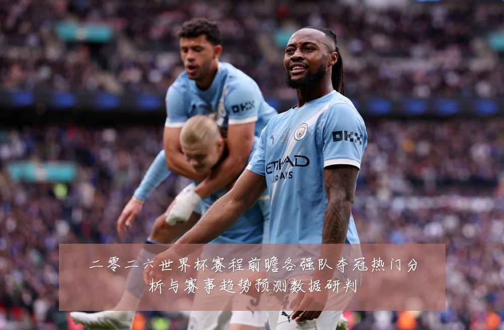 二零二六世界杯赛程前瞻各强队夺冠热门分析与赛事趋势预测数据研判